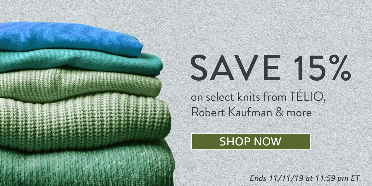SAVE 15% on select knits from TELIO, Robert Kaufman & more - Shop Now - Ends 11/11/19 at 11:59 pm ET.