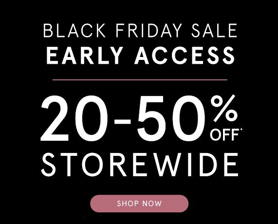 Black Friday Sale, Early Access - 20-50% Off Storewide