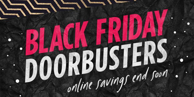 BLACK FRIDAY DOORBUSTERS | online savings end soon