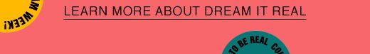 LEARN MORE ABOUT DREAM IT REAL
