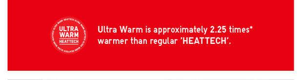 BANNER 3 - ULTRA WARM IS APPROXIMATELEY 2.5 TIMESS WARMER THAN REGULAR HEATTECH.