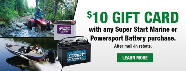 $10 Gift Card with any Super Start Marine Powersport Battery purchase. After mail-in rebate. Learn More.