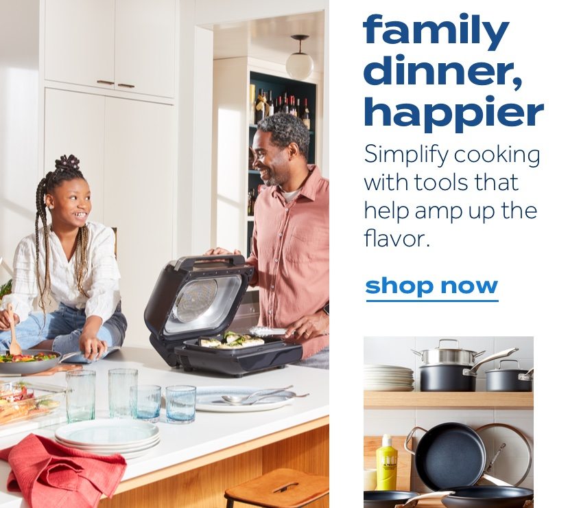 family dinner, happier. Simplify cooking with tools that help amp up the favor. shop now