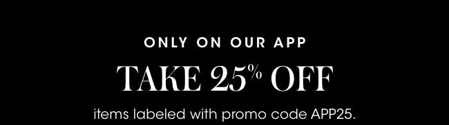 Only on our app: Take 25% off