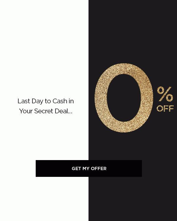 Last Day to Cash in Your Secret Deal... 30% Off? 40% Off? 50% Off? GET MY OFFER >