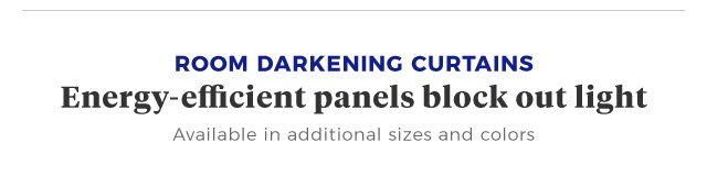 room darkening curtains | Energy-efficient panels block out light | Available in additional sizes and colors