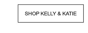 SHOP KELLY & KATIE