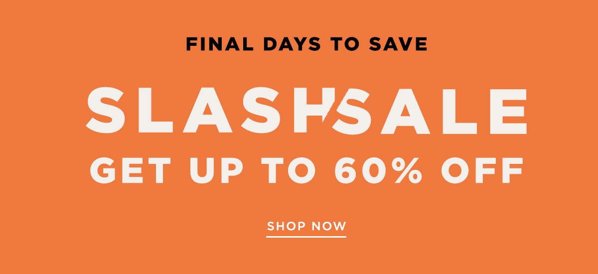 FINAL DAYS TO SAVE | SLASHSALE | GET UP TO 60% OFF | SHOP NOW
