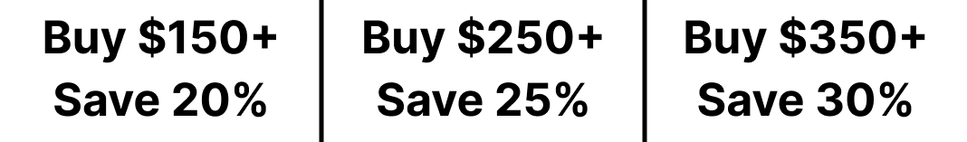 Buy one hundred fifty dollars and Save twenty percent, Buy two hundred fifty dollars and Save twenty five percent, Buy three hundred fifty dollars and Save thirty percent