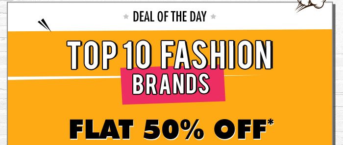 Top 10 Fashion Brands FLAT 50% OFF*