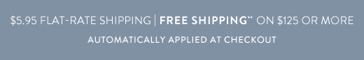 $5.95 flat rate shipping | Free shipping** on $125 or more »