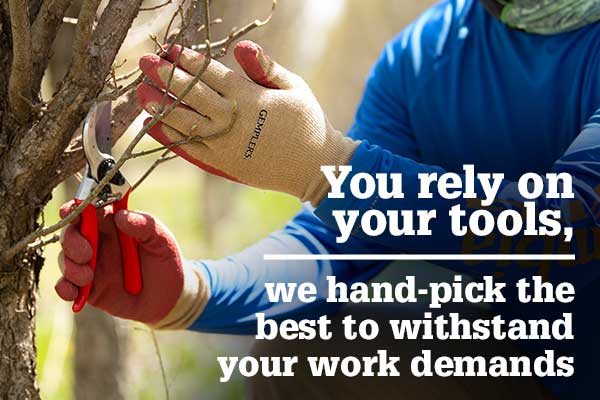 You relyYou rely onyour tools, we hand-pick the best to withstand your work demands