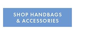 SHOP HANDBAGS & ACCESSORIES