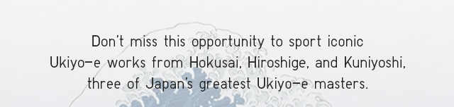 SUB - DONT MISS THIS OPPORTUNITY TO SPORT ICONIC UKIYO-E WORKS FROM HOKUSAI, HIROSHIGE, AND KUNIYOSHI, THREE OF JAPAN'S GREATED UKIYO-E MASTERS..