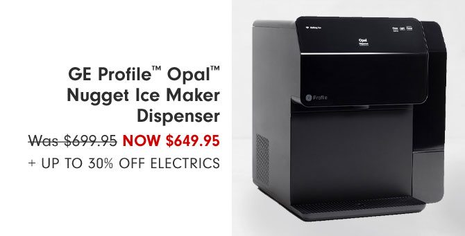 GE Profile™ Opal™ Nugget Ice Maker Dispenser Now $649.95 + Up to 30% Off Electrics