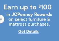 Earn up to $100 in JCPenney Rewards on select furniture & mattress purchases. Get Details: