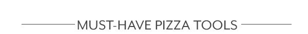 Must-Have Pizza Tools