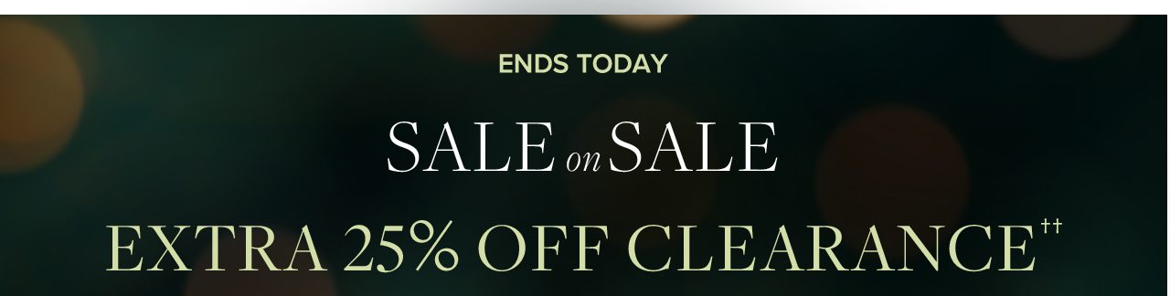 Ends Today. Sale on Sale. Extra 25% Off Clearance.