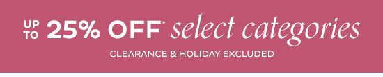 up to 25% Off Select Categories*