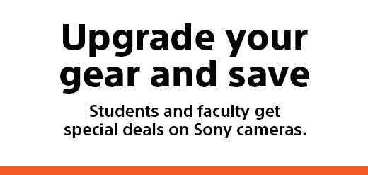 Upgrade your gear and save | Students and faculty get special deals on Sony cameras.