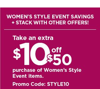 take an extra $10 off your $50 purchase of womens style event items when you use promo code STYLE10. shop now.