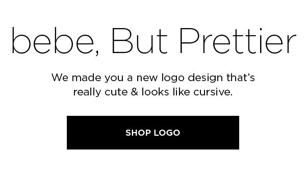 bebe, But Prettier We made you a new logo design that’s really cute & looks like cursive. SHOP LOGO >