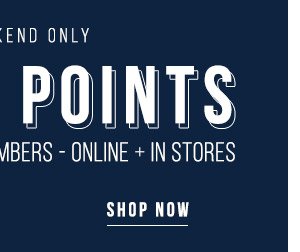 DOUBLE POINTS - SHOP NOW