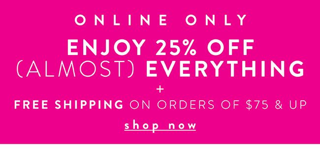 Online Only - Enjoy 25% Off almost everything plus Free Shipping on orders of $75+ - Shop Now 