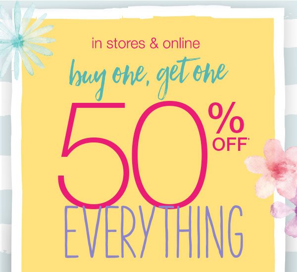 In stores and online. Buy one, get one 50% off* everything.