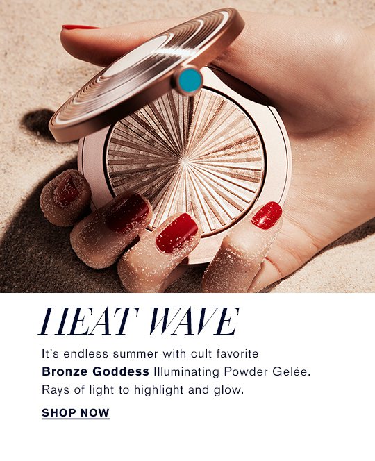 HEAT WAVE It's endless summer with cult favorite Bronze Goddess Illuminating Powder Gelée. Rays of light to highlight and glow.