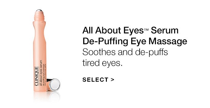 All About Eyes(TM) Serum De-Puffing Eye Massage Soothes and de-puffs tired eyes. SELECT