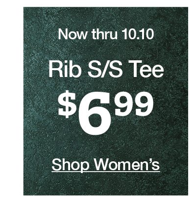 Now thru 10.10 Rib s/s tee $6.99 shop women's