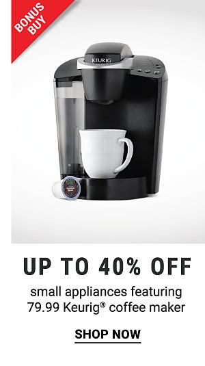 Bonus Buy - Up to 40% off small appliances featuring $79.99 Keurig® coffee maker. Shop Now.