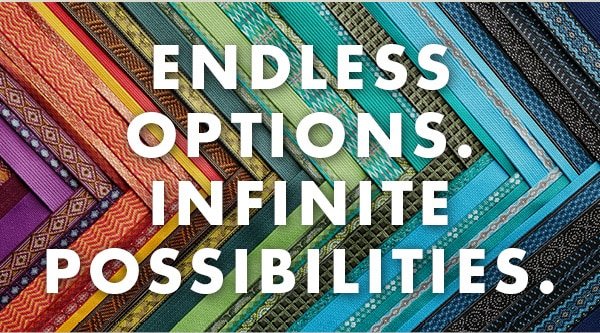 ENDLESS OPTIONS. INFINITE POSSIBILITIES.