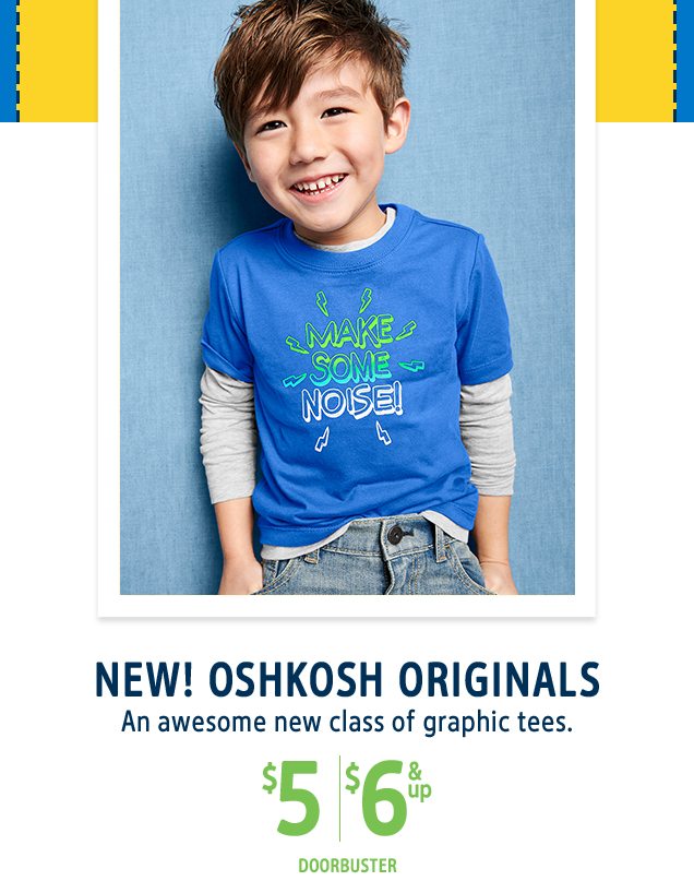 NEW! OSHKOSH ORIGINALS | An awesome new class of graphic tees. | $5/$6 & up DOORBUSTER