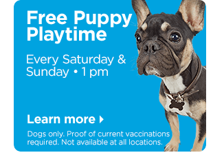 Free Puppy Playtime. Every Saturday & Sunday • 1 pm. Dogs only. Proof of current vaccinations required. Not available at all locations. Learn more.