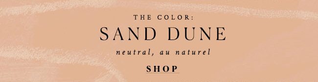 the color: sand dune neutral, au naturel. shop