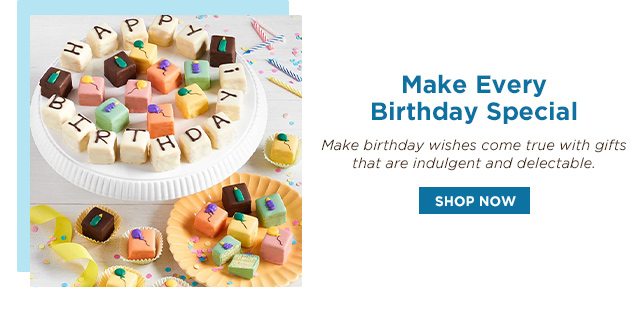 Make Every Birthday Special - Make birthday wishes come true with gifts that are indulgent and delectable.