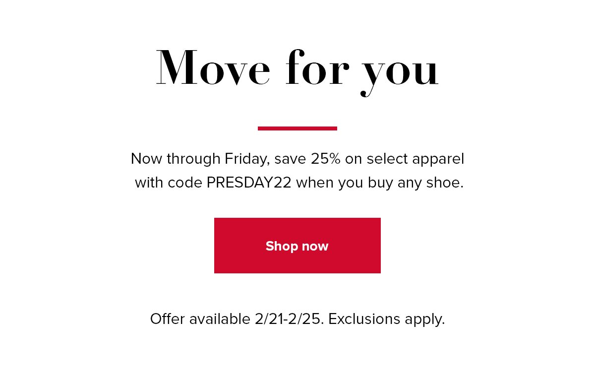 Now through Friday, save 25% on select apparel with code PRESDAY22 when you buy any shoe.