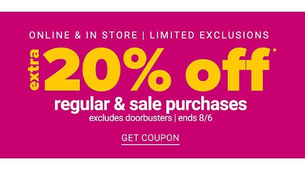 Online & In Store - Limited Exlcusions! Extra 20% off Regular & Sale Purchases excludes Doorbusters- Get Coupon