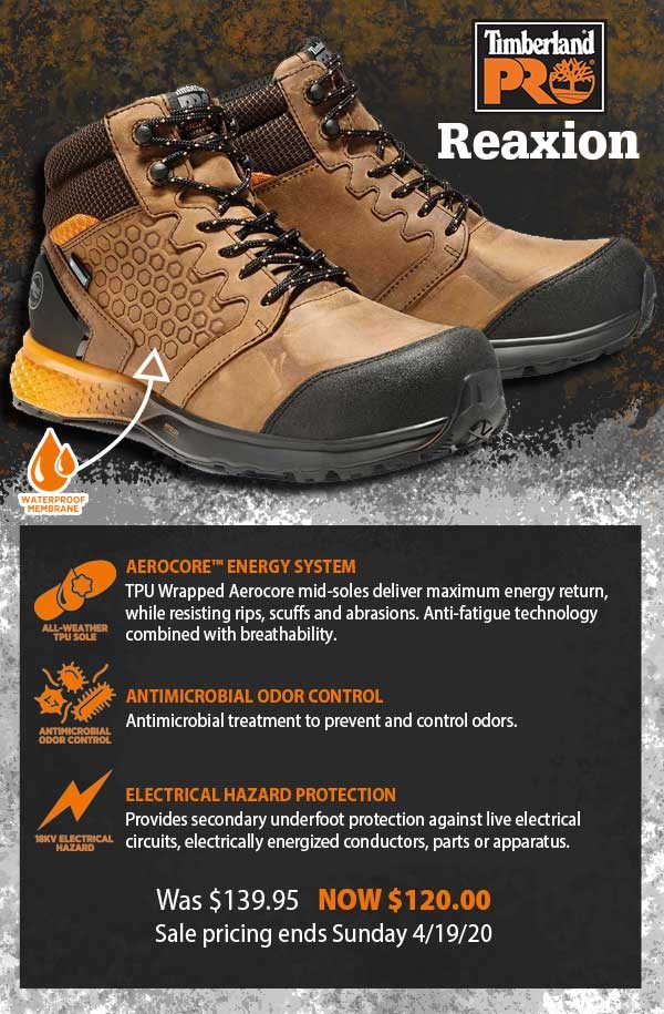 Timberland Pro Reaxion AEROCORE™ ENERGY SYSTEM TPU Wrapped Aerocore mid-soles deliver maximum energy return, while resisting rips, scuffs and abrasions. Anti-fatigue technology combined with breathability. ANTIMICROBIAL ODOR CONTROL Antimicrobial treatment to prevent and control odors. ELECTRICAL HAZARD PROTECTION Provides secondary underfoot protection against live electrical circuits, electrically energized conductors, parts or apparatus. Was $139.95 NOW $120.00 Sale pricing ends Sunday 4/19/20