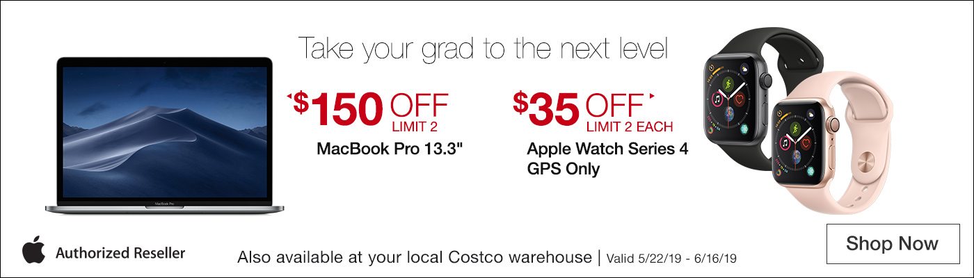 Take your grad to the next level. $35 OFF Apple Watch Series 4 GPS Only. $150 OFF Macbook Pro 13.3-inch. Valid 5/22/19 - 6/16/19. Also available at your local Costco warehouse.