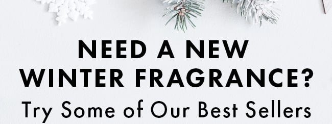 Need a new winter fragrance? Try some of our best sellers