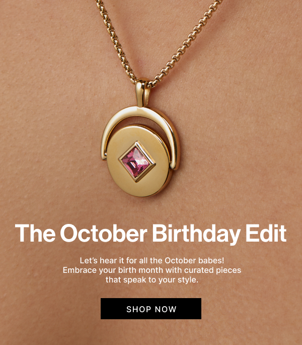 The October Birthday Edit | Let’s hear it for all the October babes! Embrace your birth month with curated pieces that speak to your style.