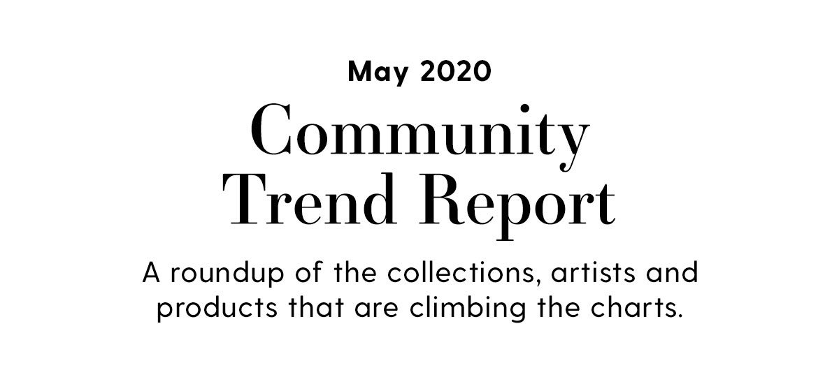 May 2020 Community Trend Report: A roundup of the collections, artists and products that are climbing the charts.