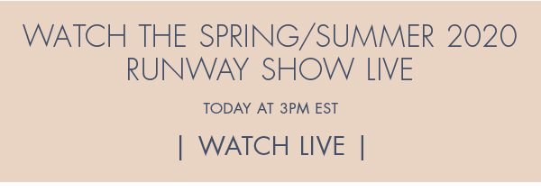 Watch The Spring/Summer 2020 Runway Show Live - Today At 3PM EST