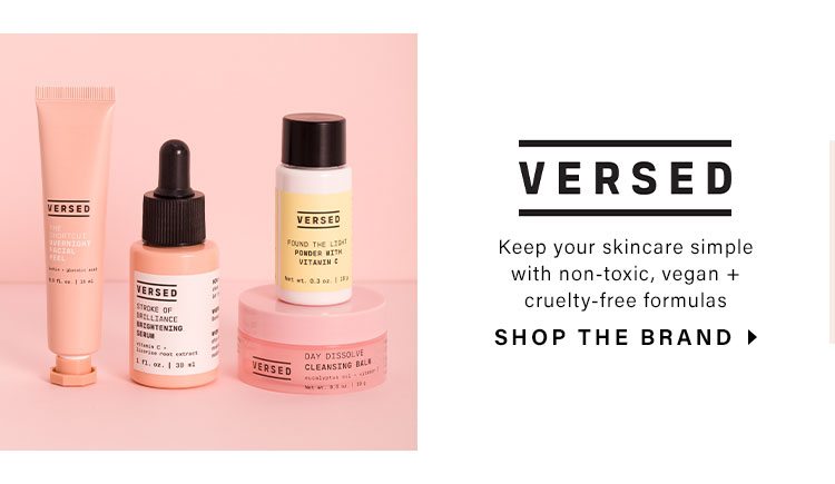 Versed. Keep your skincare simple with non-toxic, vegan + cruelty-free formulas. SHOP THE BRAND