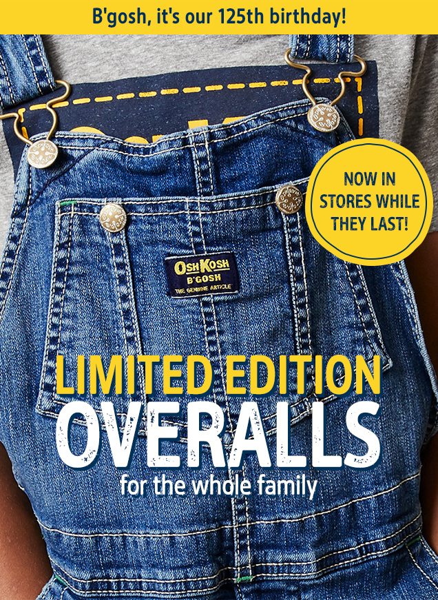 B'gosh, it's our 125th birthday! | NOW IN STORES WHILE THEY LAST! | LIMITED EDITION OVERALLS for the whole family