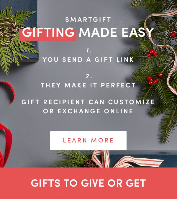 SMARTGIFT | GIFTING MADE EASY | 1. YOU SEND A GIFT LINK | 2. THEY MAKE IT PERFECT | GIFT RECIPIENT CAN CUSTOMIZE OR EXCHANGE ONLINE | LEARN MORE