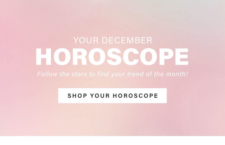 Your December Horoscope - Follow the stars to find your trend of the month! Shop Your Horoscope